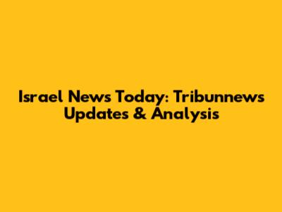 Israel News Today: Tribunnews Updates & Analysis