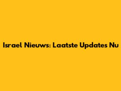 Israel Nieuws: Laatste Updates Nu