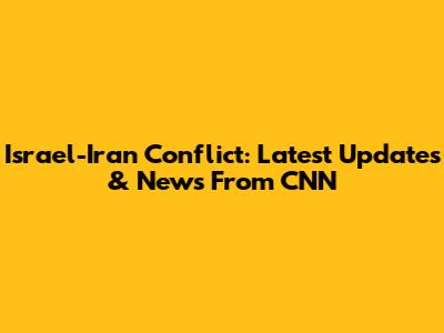 Israel-Iran Conflict: Latest Updates & News From CNN