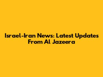 Israel-Iran News: Latest Updates From Al Jazeera