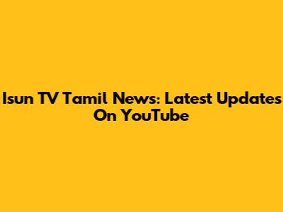 Isun TV Tamil News: Latest Updates On YouTube