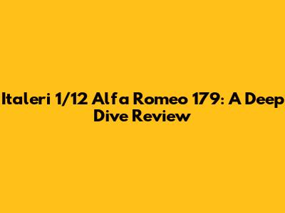 Italeri 1/12 Alfa Romeo 179: A Deep Dive Review
