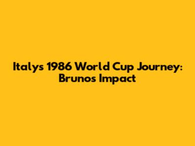 Italy's 1986 World Cup Journey: Bruno's Impact