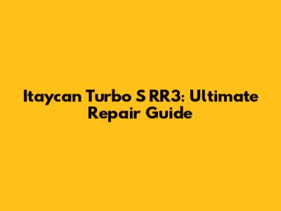 Itaycan Turbo S RR3: Ultimate Repair Guide