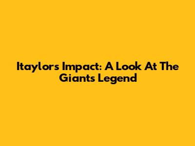 Itaylor's Impact: A Look At The Giants Legend
