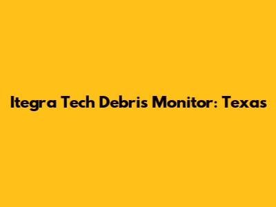 Itegra Tech Debris Monitor: Texas