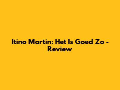 Itino Martin: 'Het Is Goed Zo' - Review