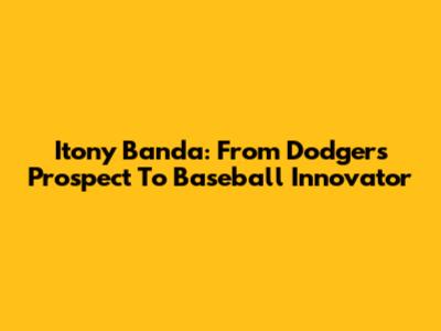 Itony Banda: From Dodgers Prospect To Baseball Innovator