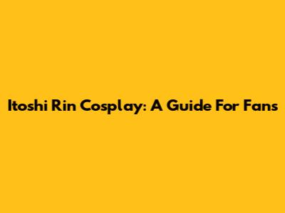 Itoshi Rin Cosplay: A Guide For Fans