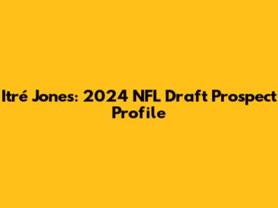 Itré Jones: 2024 NFL Draft Prospect Profile