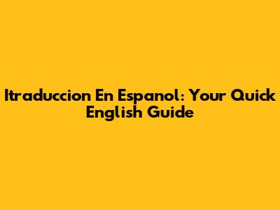 Itraduccion En Espanol: Your Quick English Guide