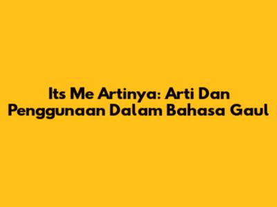 Its Me Artinya: Arti Dan Penggunaan Dalam Bahasa Gaul