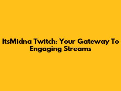 ItsMidna Twitch: Your Gateway To Engaging Streams