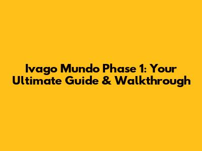 Ivago Mundo Phase 1: Your Ultimate Guide & Walkthrough