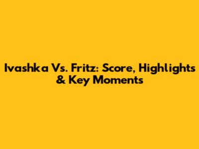 Ivashka Vs. Fritz: Score, Highlights & Key Moments