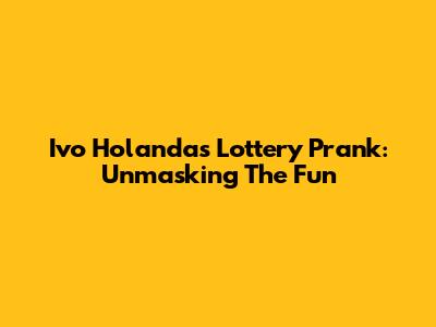 Ivo Holanda's Lottery Prank: Unmasking The Fun