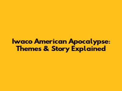 Iwaco American Apocalypse: Themes & Story Explained