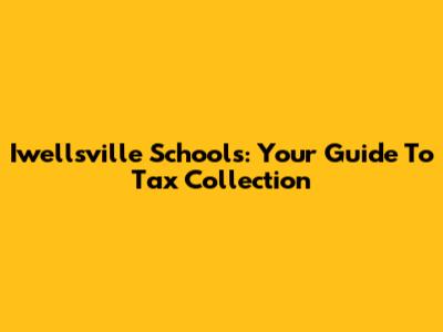 Iwellsville Schools: Your Guide To Tax Collection