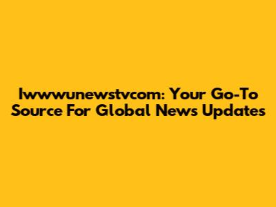 Iwwwunewstvcom: Your Go-To Source For Global News Updates