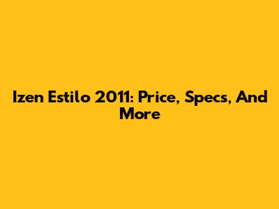 Izen Estilo 2011: Price, Specs, And More