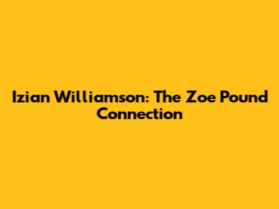 Izian Williamson: The Zoe Pound Connection