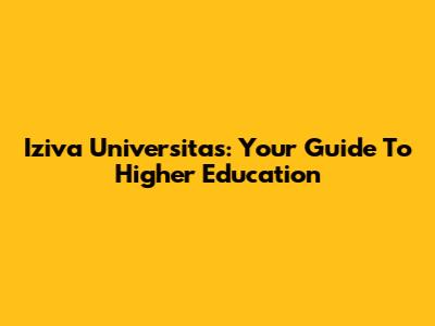 Iziva Universitas: Your Guide To Higher Education