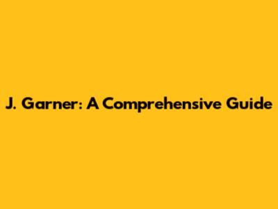J. Garner: A Comprehensive Guide