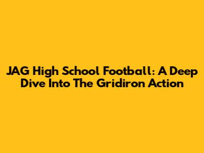 JAG High School Football: A Deep Dive Into The Gridiron Action