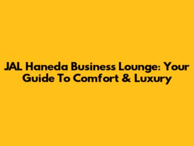 JAL Haneda Business Lounge: Your Guide To Comfort & Luxury