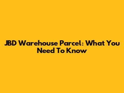 JBD Warehouse Parcel: What You Need To Know