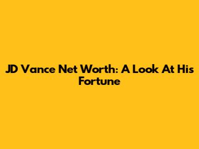 JD Vance Net Worth: A Look At His Fortune