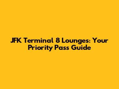 JFK Terminal 8 Lounges: Your Priority Pass Guide