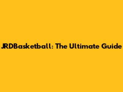 JRDBasketball: The Ultimate Guide