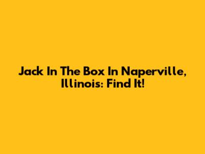 Jack In The Box In Naperville, Illinois: Find It!