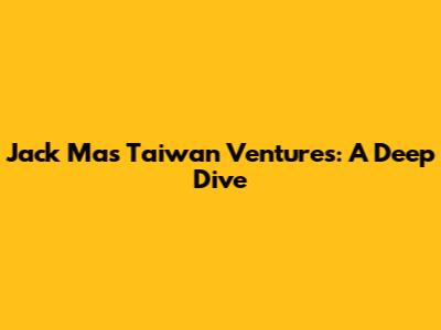 Jack Ma's Taiwan Ventures: A Deep Dive