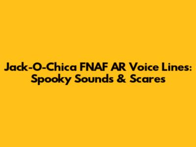 Jack-O-Chica FNAF AR Voice Lines: Spooky Sounds & Scares