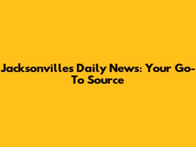Jacksonville's Daily News: Your Go-To Source