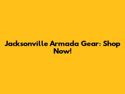 Jacksonville Armada Gear: Shop Now!