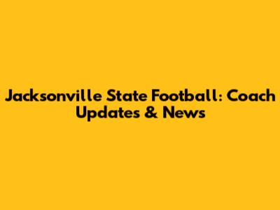 Jacksonville State Football: Coach Updates & News