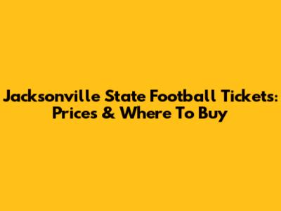 Jacksonville State Football Tickets: Prices & Where To Buy