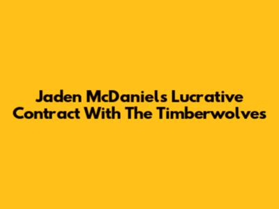 Jaden McDaniels' Lucrative Contract With The Timberwolves