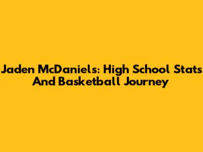 Jaden McDaniels: High School Stats And Basketball Journey