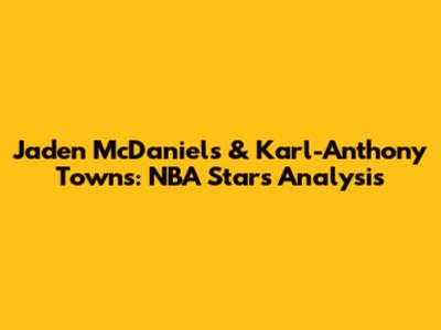 Jaden McDaniels & Karl-Anthony Towns: NBA Stars' Analysis