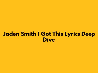 Jaden Smith 'I Got This' Lyrics Deep Dive