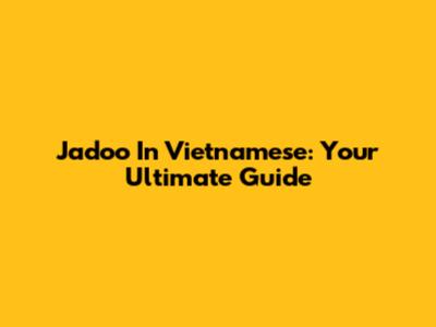 Jadoo In Vietnamese: Your Ultimate Guide
