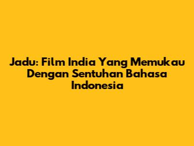 Jadu: Film India Yang Memukau Dengan Sentuhan Bahasa Indonesia