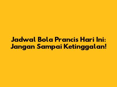 Jadwal Bola Prancis Hari Ini: Jangan Sampai Ketinggalan!