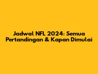Jadwal NFL 2024: Semua Pertandingan & Kapan Dimulai