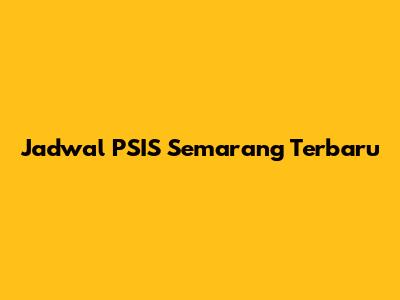 Jadwal PSIS Semarang Terbaru