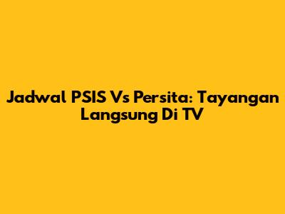 Jadwal PSIS Vs Persita: Tayangan Langsung Di TV